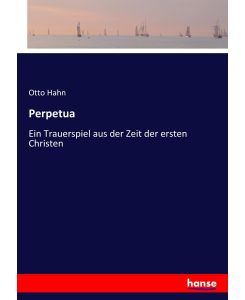 Perpetua Ein Trauerspiel aus der Zeit der ersten Christen - Otto Hahn