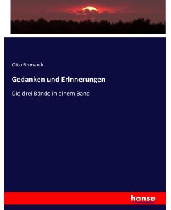 Gedanken und Erinnerungen Die drei Bände in einem Band - Otto Bismarck