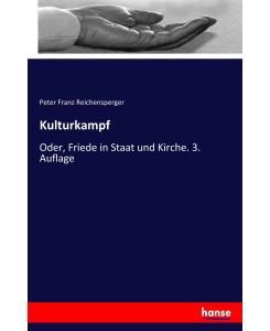 Kulturkampf Oder, Friede in Staat und Kirche. 3. Auflage - Peter Franz Reichensperger