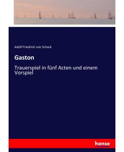 Gaston Trauerspiel in fünf Acten und einem Vorspiel - Adolf Friedrich Von Schack