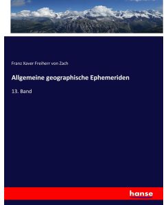 Allgemeine geographische Ephemeriden 13. Band - Franz Xaver Freiherr von Zach