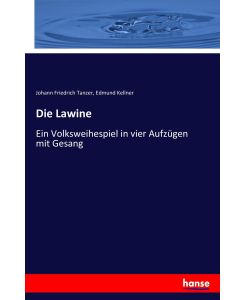 Die Lawine Ein Volksweihespiel in vier Aufzügen mit Gesang - Johann Friedrich Tanzer, Edmund Kellner