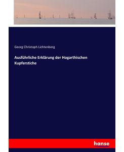 Ausführliche Erklärung der Hogarthischen Kupferstiche - Georg Christoph Lichtenberg