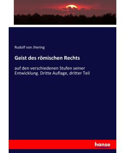 Geist des römischen Rechts auf den verschiedenen Stufen seiner Entwicklung. Dritte Auflage, dritter Teil - Rudolf Von Jhering