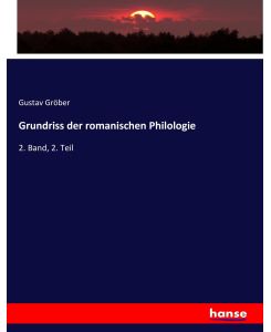 Grundriss der romanischen Philologie 2. Band, 2. Teil - Gustav Gröber