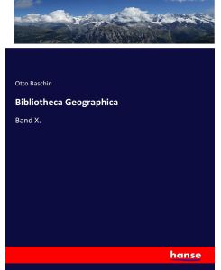 Bibliotheca Geographica Band X. - Otto Baschin
