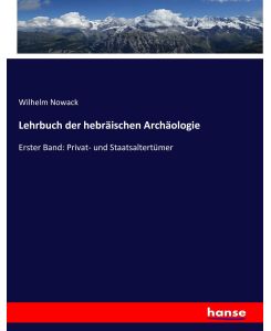 Lehrbuch der hebräischen Archäologie Erster Band: Privat- und Staatsaltertümer - Wilhelm Nowack