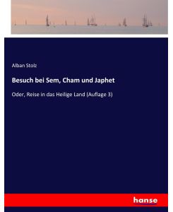 Besuch bei Sem, Cham und Japhet Oder, Reise in das Heilige Land (Auflage 3) - Alban Stolz