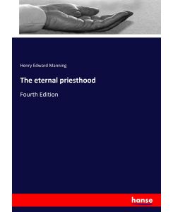 The eternal priesthood Fourth Edition - Henry Edward Manning