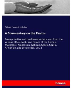 A Commentary on the Psalms From primitive and mediaeval writers; and from the various office-books and hymns of the Roman, Mazarabic, Ambrosian, Gallican, Greek, Coptic, Armenian, and Syrian rites. Vol. 2 - Richard Frederick Littledale