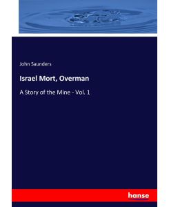 Israel Mort, Overman A Story of the Mine - Vol. 1 - John Saunders
