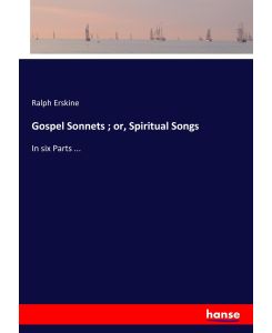 Gospel Sonnets ; or, Spiritual Songs In six Parts ... - Ralph Erskine