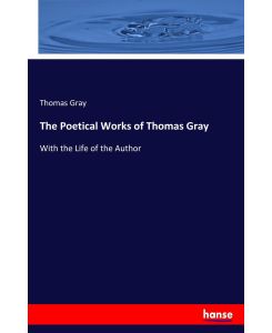 The Poetical Works of Thomas Gray With the Life of the Author - Thomas Gray