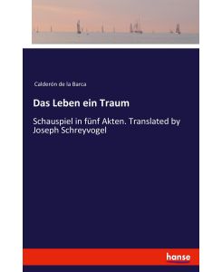 Das Leben ein Traum Schauspiel in fünf Akten. Translated by Joseph Schreyvogel - Calderón De La Barca