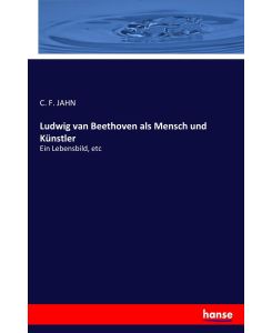 Ludwig van Beethoven als Mensch und Künstler Ein Lebensbild, etc - C. F. Jahn