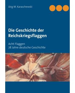 Die Geschichte der Reichskriegsflaggen - Jörg M. Karaschewski