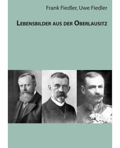 Lebensbilder aus der Oberlausitz 60 Biografien aus Bautzen, Bischofswerda und Umgebung - Frank Fiedler, Uwe Fiedler