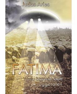 Fatima Wozu braucht Gott Fluggeräte? - Judas Aries