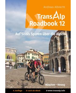 Transalp Roadbook 12: Transalp München - Verona Auf Sissis Spuren über die Alpen - Andreas Albrecht