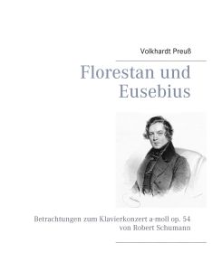 Florestan und Eusebius Betrachtungen zum Klavierkonzert a-moll op. 54 von Robert Schumann - Volkhardt Preuß