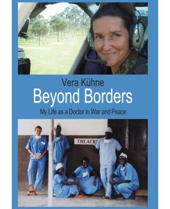 Beyond Borders My Life as a Doctor in War and Peace - Vera Kühne