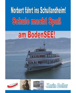 Norbert fährt ins Schullandheim! Schule macht Spaß am Bodensee! - Karin Goller