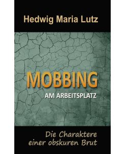 Mobbing am Arbeitsplatz Die Charaktere einer obskuren Brut - Hedwig Maria Lutz