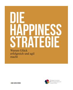 Die Happiness-Strategie Warum Glück erfolgreich und agil macht - Anne-Katrin Sträßer