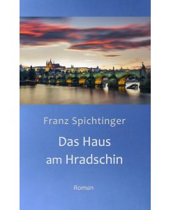 Das Haus am Hradschin Roman - Franz Spichtinger