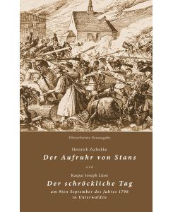 Der Aufruhr von Stans und Der schröckliche Tag am 9ten September des Jahres 1798 in Unterwalden - Heinrich Zschokke, Kaspar Joseph Lüssi
