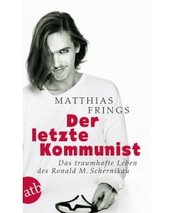 Der letzte Kommunist Das traumhafte Leben des Ronald M. Schernikau - Matthias Frings
