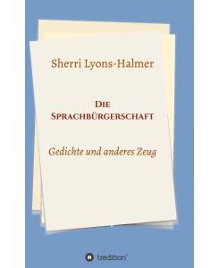 Die Sprachbürgerschaft Gedichte und anderes Zeug - Sherri Lyons-Halmer