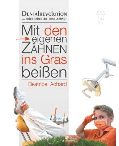 Mit den eigenen Zähnen ins Gras beißen Dentalrevolution - Beatrice Achard