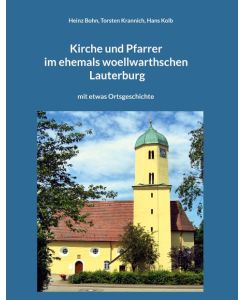 Kirche und Pfarrer im ehemals woellwarthschen Lauterburg mit etwas Ortsgeschichte - Heinz Bohn, Torsten Krannich, Hans Kolb