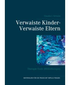Verwaiste Kinder- Verwaiste Eltern Therapie-Tools (Bibliotherapie) - Claudia J. Schulze