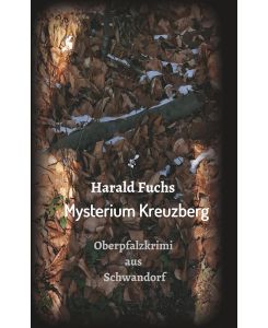 Mysterium Kreuzberg Oberpfalzkrimi aus Schwandorf - Harald Fuchs