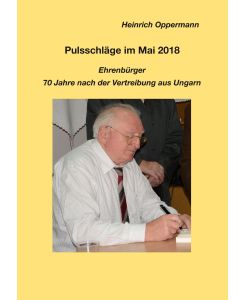 Pulsschläge im Mai 2018, Ehrenbürger 70 Jahre nach der Vertreibung aus Ungarn - Heinrich Oppermann