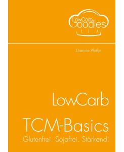 LowCarb-TCM-Basics Glutenfrei. Sojafrei. Stärkend! - Daniela Pfeifer