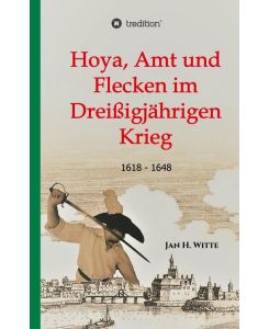 Hoya, Amt und Flecken im Dreißigjährigen Krieg 1618 - 1648 - Jan H. Witte