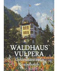 Waldhaus Vulpera: Geheimnisse eines Grandhotels - Jochen Philipp Ziegelmann