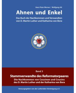 Ahnen und Enkel Das Buch der Nachkommen und Verwandten von D.Martin Luther und Katharina von Bora (Band 3) - Hans Peter Werner, Wolfgang Alt
