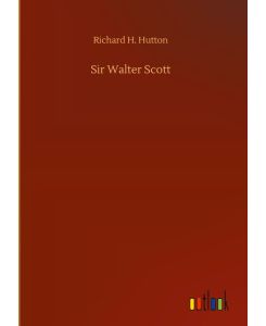 Sir Walter Scott - Richard H. Hutton