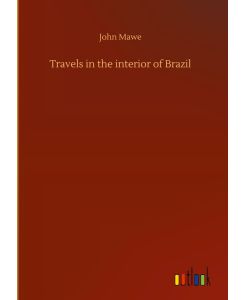 Travels in the interior of Brazil - John Mawe