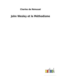 John Wesley et le Méthodisme - Charles De Rémusat