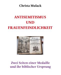 Antisemitismus und Frauenfeindlichkeit Zwei Seiten einer Medaillle und ihr biblischer Ursprung - Christa Mulack