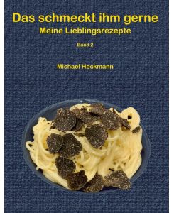Das schmeckt ihm gerne Meine Lieblingsrezepte - Band 2 - Michael Heckmann