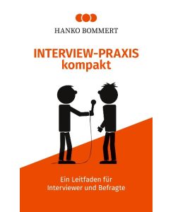 Interview-Praxis kompakt Ein Leitfaden für Interviewer und Befragte - Hanko Bommert