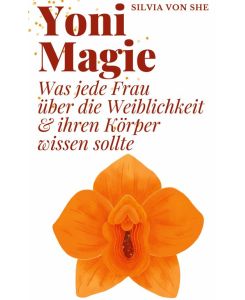Yoni Magie Was jede Frau über die Weiblichkeit und ihren Körper wissen sollte - Silvia von She