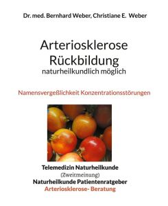 Arteriosklerose Rückbildung naturheilkundlich möglich Namensvergeßlichkeit Konzentrationsstörungen - Bernhard Weber, Christiane Weber