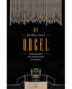 Die Orgel Kulturgeschichte eines monumentalen Instruments - Karl-Heinz Göttert